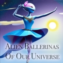 Image for Alien Ballerinas Of Our Universe