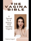 Image for The Vagina Bible : A Secret To A Happy And Healthy Vagina