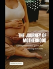 Image for The Journey of Motherhood : A Comprehensive Guide for Expecting Mothers