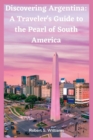 Image for Discovering Argentina : A Traveler&#39;s Guide to the Pearl of South America