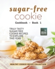 Image for Sugar-Free Cookie Cookbook - Book 1 : Truly Tasty Sugar Free Cookie Recipes to Explore This Year