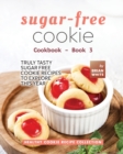 Image for Sugar-Free Cookie Cookbook - Book 3 : Truly Tasty Sugar Free Cookie Recipes to Explore This Year