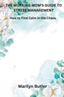 Image for The Working Mom&#39;s Guide to Stress Management : How to Find Calm in the Chaos