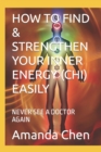Image for How to Find &amp; Strengthen Your Inner Energy (Chi) Easily : Never See a Doctor Again