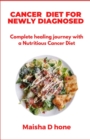 Image for Cancer Diet For Newly Diagnosed : Complete Healing Journey With A Nutritious Cancer Diet