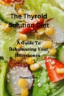 Image for The Thyroid Solution Diet : A Guide To Rebalancing Your Hormones