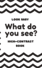 Image for Look baby : What do you see?: High-contrast book for infants