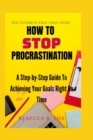 Image for How to Stop Procrastinating : A Step-by-Step Guide To Achieving Your Goals Right On Time