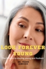 Image for Look Forever Young : The Secrets to Staying Young and Radiant
