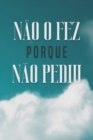Image for Nao O Fez Porque Nao Pediu