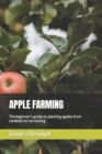 Image for Apple Farming : The beginner&#39;s guide to planting apples from varieties to harvesting