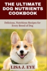 Image for The Ultimate Dog Nutrients Cookbook : Delicious, Nutritious Recipes for Every Breed of Dog