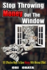 Image for Stop Throwing Money Out The Window : 101 Effective Ways To Save Money With Minimal Effort