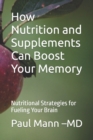 Image for How Nutrition and Supplements Can Boost Your Memory : Nutritional Strategies for Fueling Your Brain