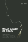 Image for Mama Called Me Crazy : Unlearning Everything Overcoming Illusions