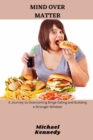 Image for Mind Over Matter : A Journey to Overcoming Binge Eating and Building a Stronger Mindset