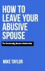 Image for How to Leave Your Abusive spouse : The Emotionally Abusive Relationship