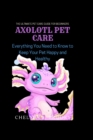 Image for Axolotl Pet Care : Everything You Need to Know to Keep Your Pet Happy and Healthy