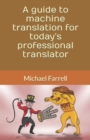 Image for A guide to machine translation for today&#39;s professional translator