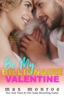 Image for Be My Billionaire Valentine : A Novella: Billionaire Bad Boys (#3)
