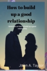 Image for How to Build Up a Good Relationship : Some tips on how to build up a good relationship