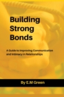 Image for Building Strong Bonds : A Guide to Improving Communication and Intimacy in Relationships