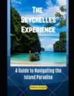 Image for The Seychelles Experience : A Guide To Navigating The Island Paradise