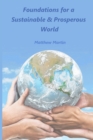 Image for Foundations for a Sustainable &amp; Prosperous World : - a world for everyone and the future