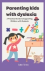Image for Parenting kids with dyslexia : A Practical Guide to Supporting Children with Dyslexia