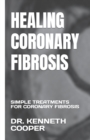 Image for Healing Coronary Fibrosis : Simple Treatments for Coronary Fibrosis