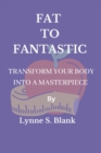 Image for Fat to Fantastic : Transform your body into a masterpiece