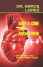 Image for Simple Cure for Arrhythmia : Cracking the Arrhythmia Code