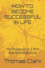 Image for How to Become Successful in Life : The Roadmap to a Rich and Meaningful Life