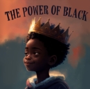 Image for The Power Of Black : A Poetic Children&#39;s Book For Boys on the Diversity of Black Culture.