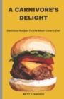 Image for A Carnivore&#39;s Delight : Delicious Recipes for the Meat-Lover&#39;s Diet - Cook Book 5.5*8.5