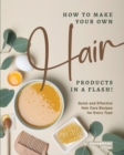 Image for How to Make Your Own Hair Products in a Flash! : Quick and Effective Hair Care Recipes for Every Type