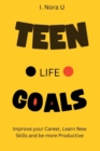 Image for Teen Life Goals : Improve your Career, Learn New Skills and be more Productive in Life