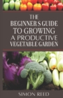 Image for The Beginner&#39;s Guide to Growing a Productive Vegetable Garden
