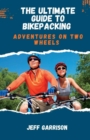 Image for The Ultimate Guide To Bikepacking : Adventures On Two Wheels