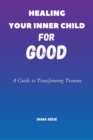 Image for Healing Your Inner Child For Good : A Guide to Transforming Trauma