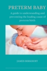 Image for Preterm Baby : A guide to understanding and preventing the leading cause of preterm birth
