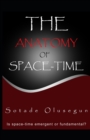 Image for The Anatomy of Space-time : Is space-time emergent or fundamental?