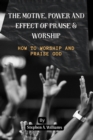 Image for The Motive, Power And Effect Of Praise And Worship