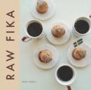 Image for Raw Fika : The Most Loved Swedish Pastry Recipes with A Touch Of Big Wide World