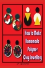 Image for How to Make Homemade Polymer Clay Jewellery : Step by Step Jewellery
