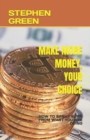Image for Make More Money, Your Choice : How to Easily Earn from What You Are Doing