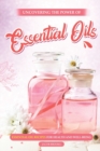 Image for Uncovering the Power of Essential Oils : Essential Oil Recipes for Health and Well-being