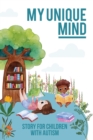 Image for My Unique Mind : Story for Children with Autism Helping Autistic Kids Recognize Emotions and Feelings