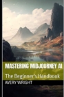Image for Mastering Midjourney AI : The Beginner&#39;s Handbook