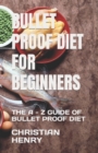 Image for BULLET PROOF DIET FOR BEGINNERS : THE A - Z GUIDE OF BULLET PROOF DIET